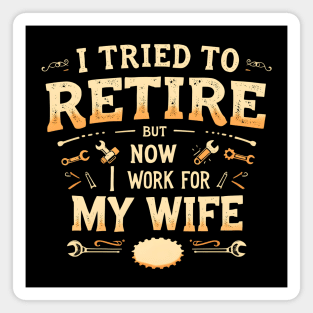I Tried to Retire, But Now I Work for My Wife Magnet